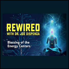 Joe Dispenza - Rewired Episode 13: Blessing of the Energy Centers