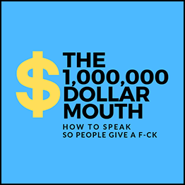 The Million Dollar Mouth - HOW TO SPEAK SO PEOPLE GIVE A F-CK