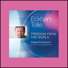 tckhart Tolle - Freedom From The World