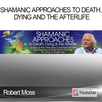 Robert Moss - Shamanic Approaches to Death Dying and the Afterlife