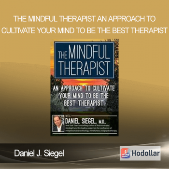 Daniel J. Siegel - The Mindful Therapist - An Approach to Cultivate Your Mind to Be the Best Therapist