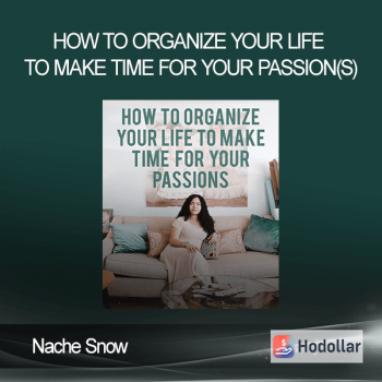 Nache Snow - How to Organize Your Life To Make Time For Your Passion(s)