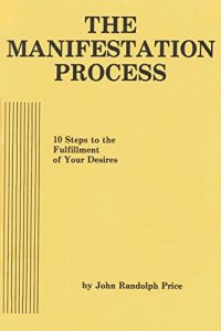 John Randolph Price - The Manifestation Process: 10 Steps to the Fulfillment of Your De
