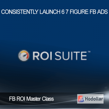 FB ROI Master Class - Consistently Launch 6 - 7 Figure FB Ads