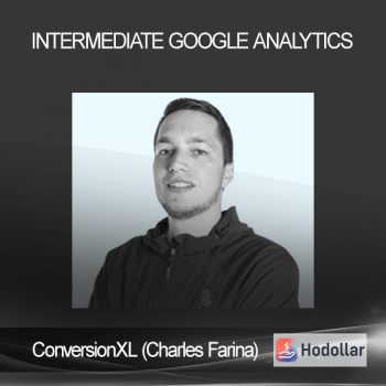 ConversionXL (Charles Farina) - Intermediate Google Analytics