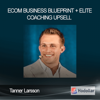 Tanner Larsson – Ecom Business Blueprint + Elite Coaching Upsell