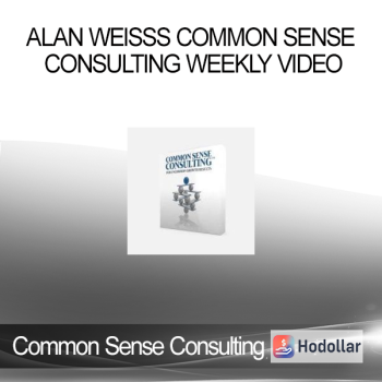 Alan Weisss Common Sense Consulting Weekly Video