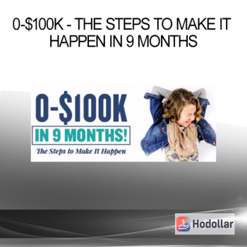 0-$100K -The Steps To Make It Happen In 9 Months