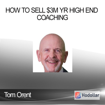 Tom Orent - How to Sell $3M yr High End Coaching