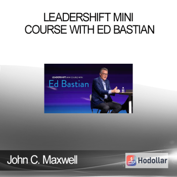 John C. Maxwell - LEADERSHIFT MINI COURSE WITH ED BASTIAN