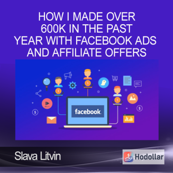 Slava Litvin - How I made over 600K in the past year with Facebook Ads and Affiliate offers