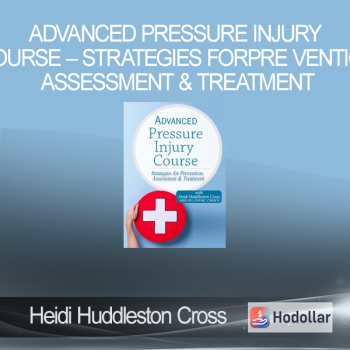 Heidi Huddleston Cross – Advanced Pressure Injury Course – Strategies for Prevention Assessment & Treatment