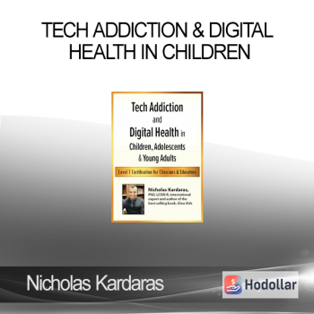 Nicholas Kardaras - Tech Addiction & Digital Health in Children Adolescents & Young Adults - Level 1 Certification for Clinicians & Educators