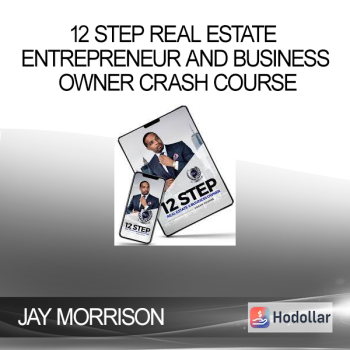 JAY MORRISON - 12 Step Real Estate Entrepreneur and Business Owner Crash Course