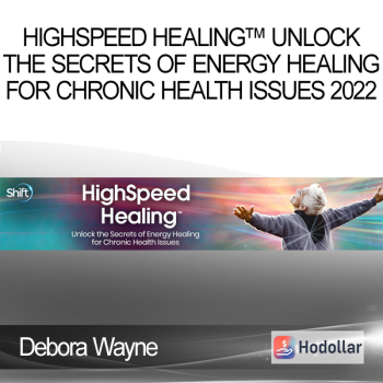 Debora Wayne - HighSpeed Healing™ Unlock the Secrets of Energy Healing for Chronic Health Issues 2022