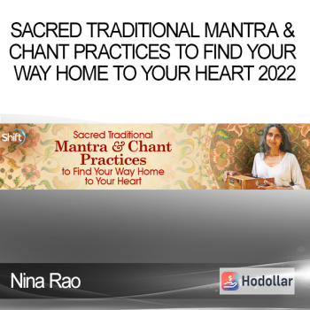 Nina Rao - Sacred Traditional Mantra & Chant Practices to Find Your Way Home to Your Heart 2022