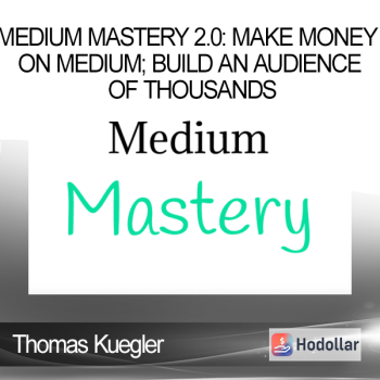 Thomas Kuegler - Medium Mastery 2.0: Make Money On Medium; Build An Audience Of Thousands