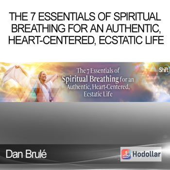 Dan Brulé - The 7 Essentials of Spiritual Breathing for an Authentic, Heart-Centered, Ecstatic Life