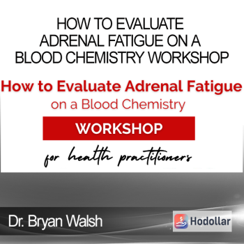 Dr. Bryan Walsh – How To Evaluate Adrenal Fatigue on a Blood Chemistry Workshop