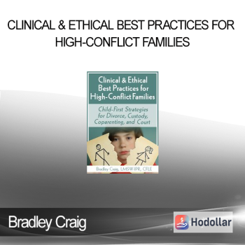 Bradley Craig - Clinical & Ethical Best Practices for High-Conflict Families: Child-First Strategies for Divorce Custody Coparenting and Court