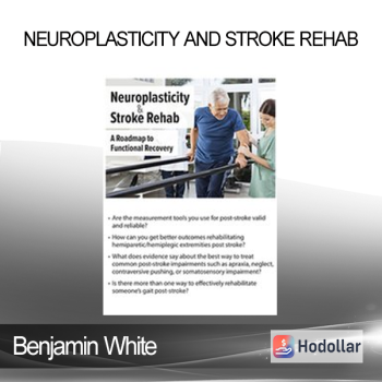 Benjamin White - Neuroplasticity and Stroke Rehab: A Roadmap to Functional Recovery