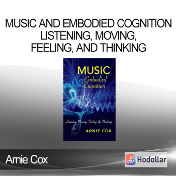 Arnie Cox - Music and Embodied Cognition Listening, Moving, Feeling, and Thinking