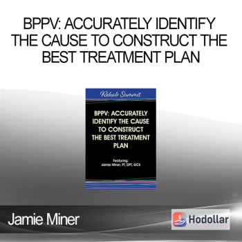 Jamie Miner - BPPV: Accurately Identify the Cause to Construct the Best Treatment Plan