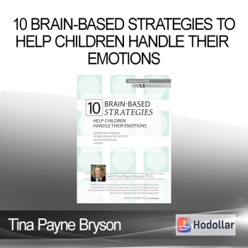 Tina Payne Bryson - 10 Brain-Based Strategies to Help Children Handle Their Emotions: Bridging the Gap between What Experts Know and What Happens at Home & School