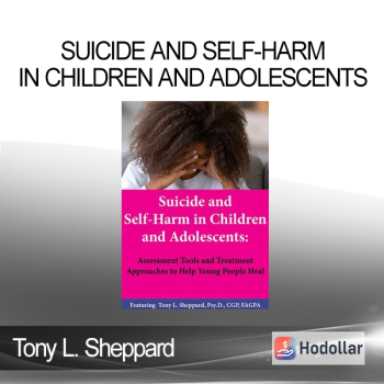 Tony L. Sheppard - Suicide and Self-Harm in Children and Adolescents: Assessment Tools and Treatment Approaches to Help Young People Heal
