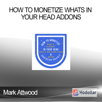 Mark Attwood - How to Monetize Whats in Your Head AddOns