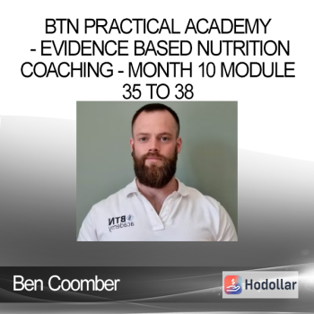 Ben Coomber - BTN Practical Academy - Evidence Based Nutrition Coaching - Month 10 Module 35 to 38