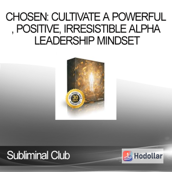 Subliminal Club - Chosen: Cultivate a Powerful, Positive, Irresistible Alpha Leadership Mindset