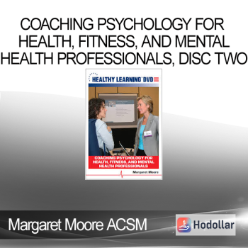 Margaret Moore ACSM - Coaching Psychology for Health, Fitness, and Mental Health Professionals, Disc Two