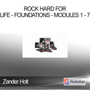 Zander Holt - Rock Hard For Life - Foundations - Modules 1 - 7