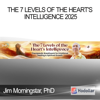 Jim Morningstar, PhD - The 7 Levels of the Heart's Intelligence 2025