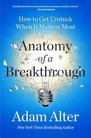 Adam Alter - Anatomy of a Breakthrough-How to Get Unstuck When It Matters Most