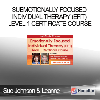 Sue Johnson & Leanne Campbell - Emotionally Focused Individual Therapy (EFIT) Level 1 Certificate Course